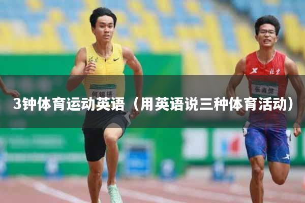 3钟体育运动英语（用英语说三种体育活动）