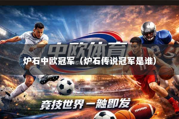 炉石中欧冠军（炉石传说冠军是谁）