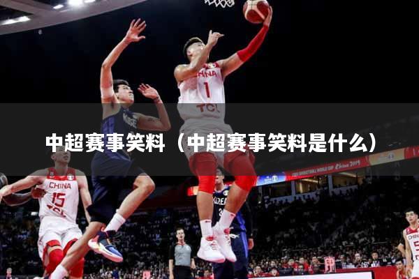 详细阅读:中超赛事笑料(中超赛事笑料是什么) 中超赛事笑料(中超赛事笑料是什么)