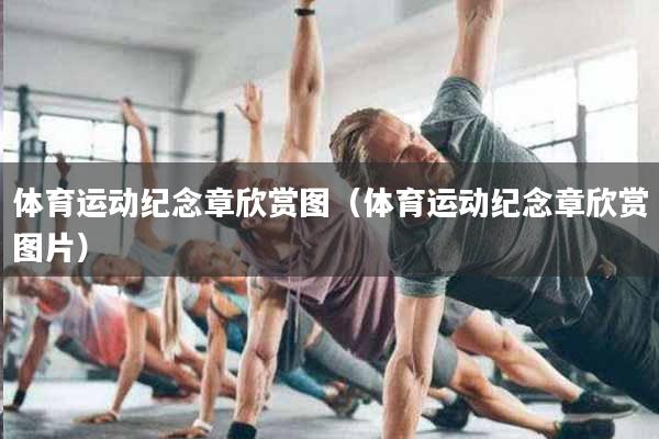 详细阅读:体育运动纪念章欣赏图(体育运动纪念章欣赏图片) 体育运动纪念章欣赏图(体育运动纪念章欣赏图片)
